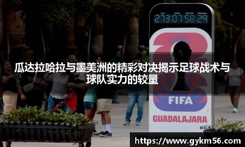 瓜达拉哈拉与墨美洲的精彩对决揭示足球战术与球队实力的较量