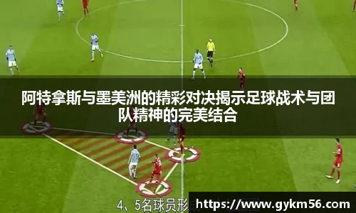 阿特拿斯与墨美洲的精彩对决揭示足球战术与团队精神的完美结合